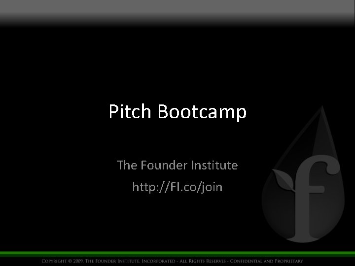 Pitch Bootcamp The Founder Institute http: //FI. co/join 