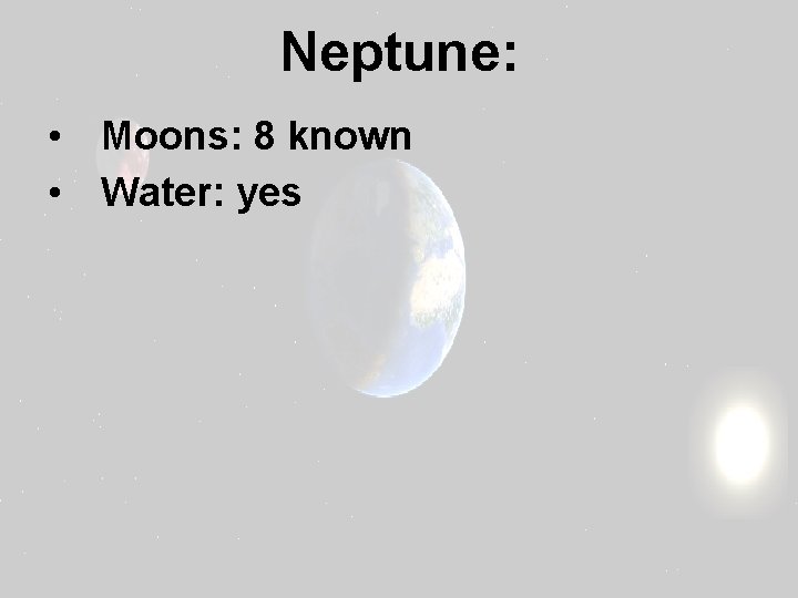 Neptune: • Moons: 8 known • Water: yes 