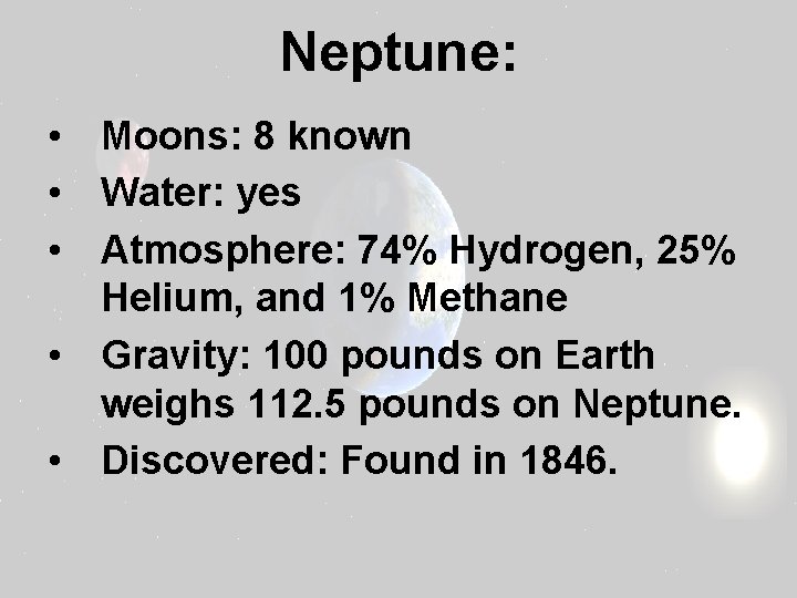 Neptune: • Moons: 8 known • Water: yes • Atmosphere: 74% Hydrogen, 25% Helium,