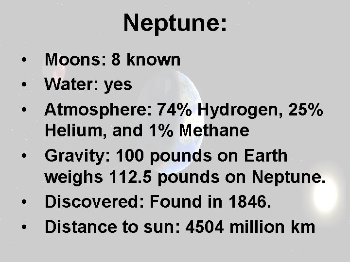 Neptune: • Moons: 8 known • Water: yes • Atmosphere: 74% Hydrogen, 25% Helium,