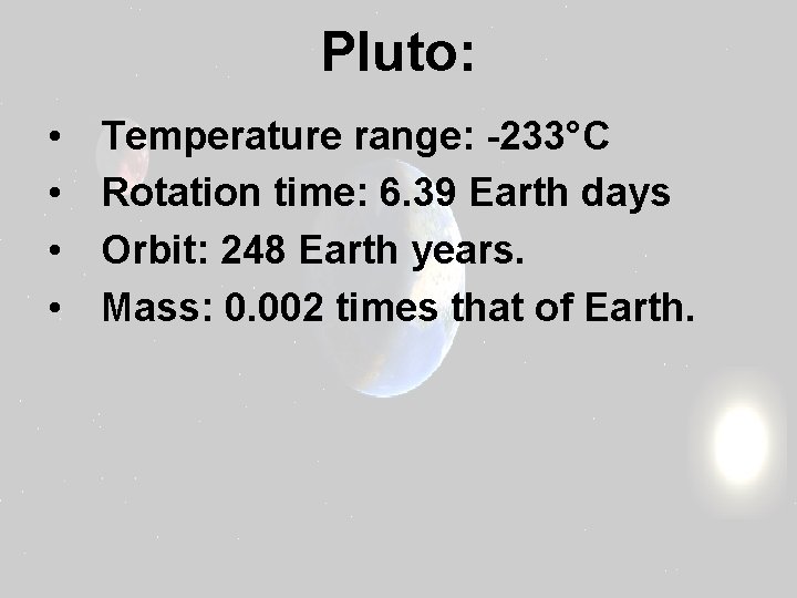 Pluto: • • Temperature range: -233°C Rotation time: 6. 39 Earth days Orbit: 248