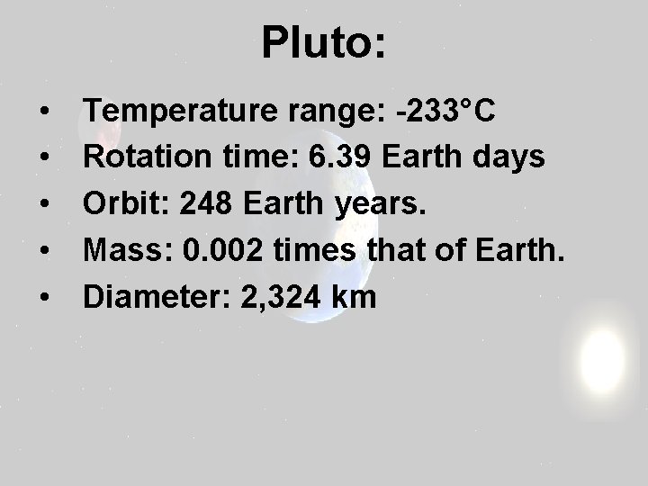 Pluto: • • • Temperature range: -233°C Rotation time: 6. 39 Earth days Orbit: