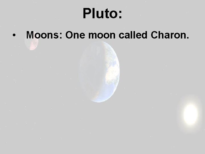 Pluto: • Moons: One moon called Charon. 