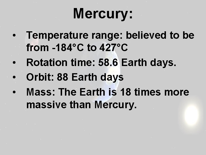 Mercury: • Temperature range: believed to be from -184°C to 427°C • Rotation time: