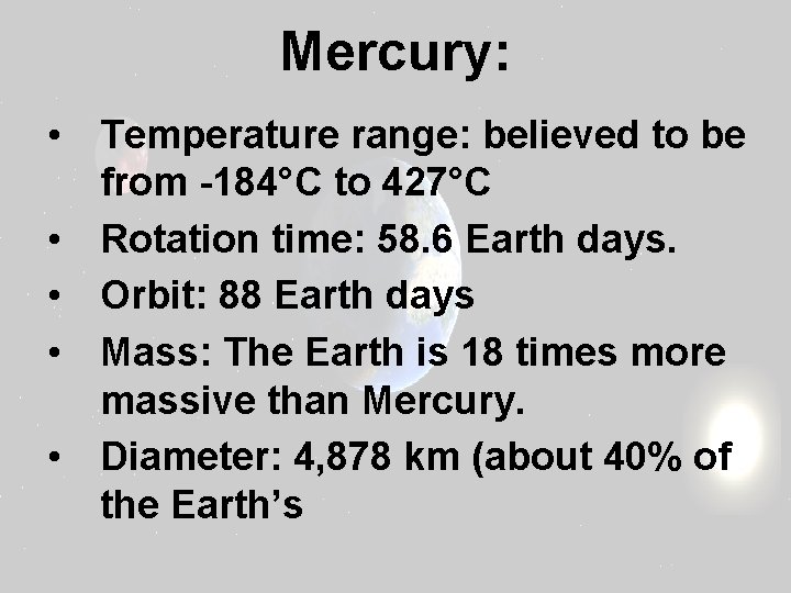 Mercury: • Temperature range: believed to be from -184°C to 427°C • Rotation time:
