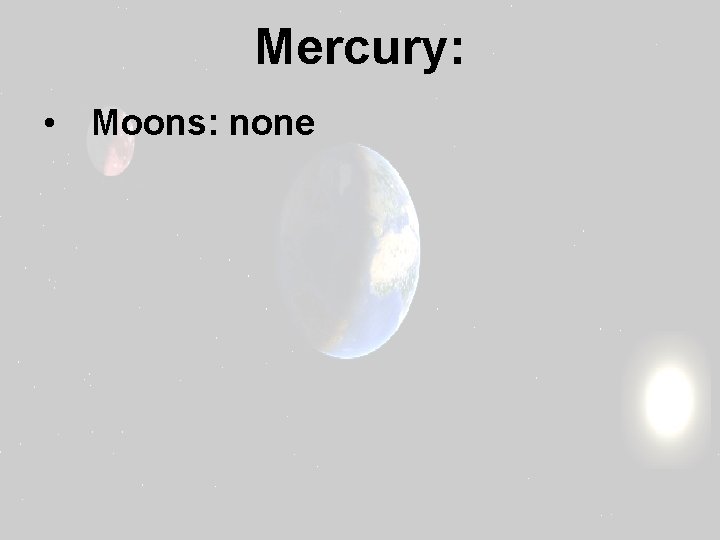 Mercury: • Moons: none 