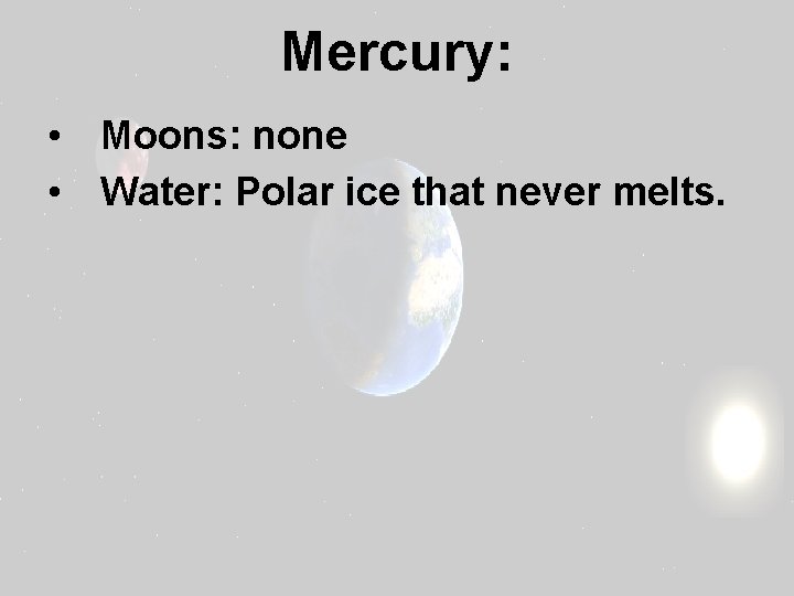 Mercury: • Moons: none • Water: Polar ice that never melts. 