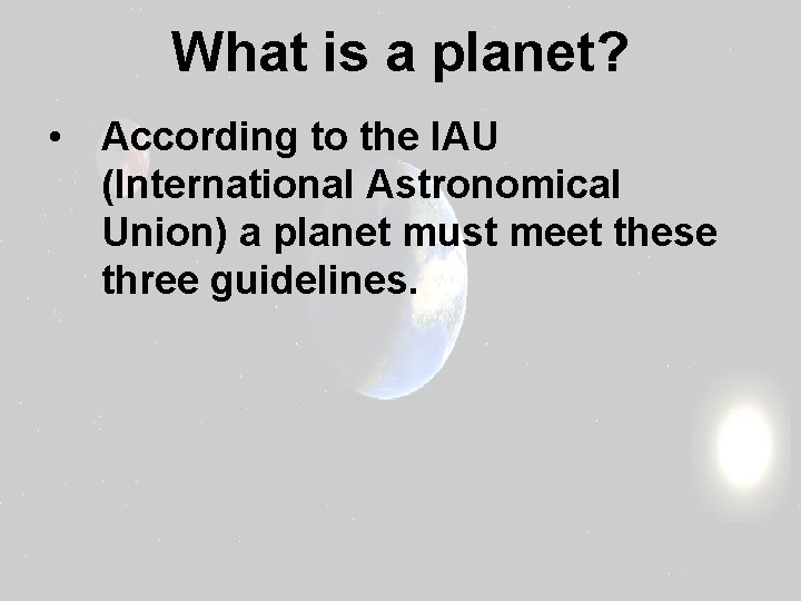 What is a planet? • According to the IAU (International Astronomical Union) a planet
