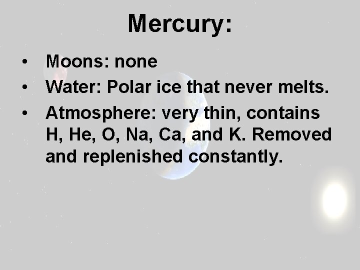 Mercury: • Moons: none • Water: Polar ice that never melts. • Atmosphere: very