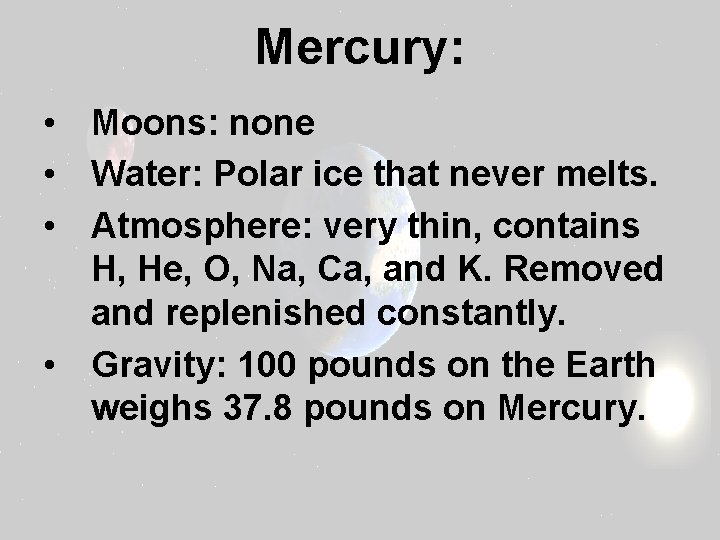 Mercury: • Moons: none • Water: Polar ice that never melts. • Atmosphere: very