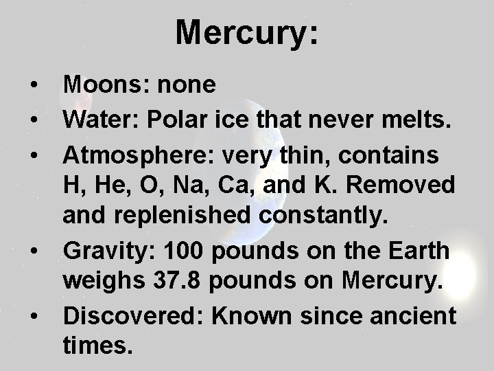 Mercury: • Moons: none • Water: Polar ice that never melts. • Atmosphere: very