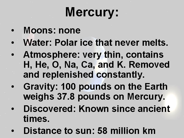 Mercury: • Moons: none • Water: Polar ice that never melts. • Atmosphere: very