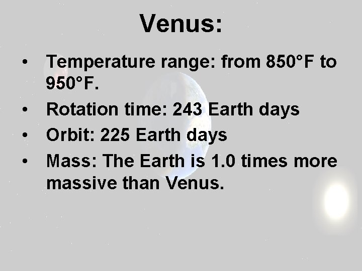 Venus: • Temperature range: from 850°F to 950°F. • Rotation time: 243 Earth days