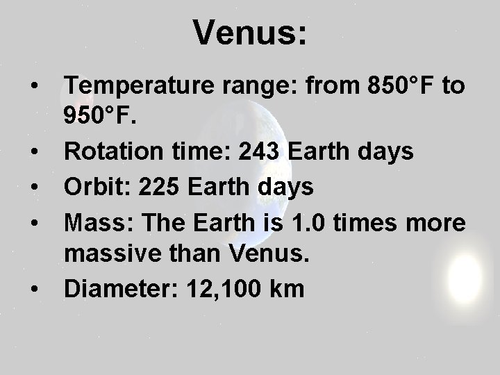 Venus: • Temperature range: from 850°F to 950°F. • Rotation time: 243 Earth days