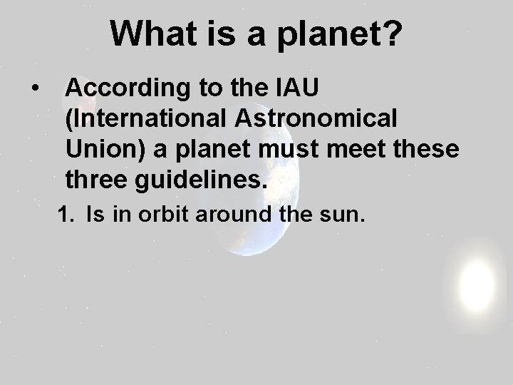 What is a planet? • According to the IAU (International Astronomical Union) a planet