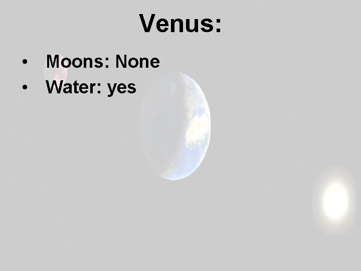 Venus: • Moons: None • Water: yes 