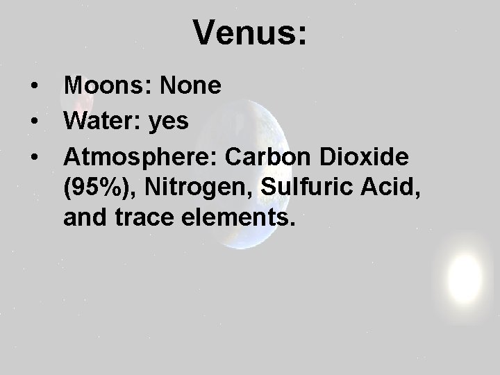 Venus: • Moons: None • Water: yes • Atmosphere: Carbon Dioxide (95%), Nitrogen, Sulfuric
