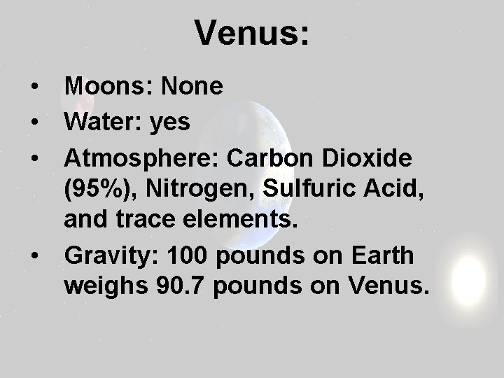 Venus: • Moons: None • Water: yes • Atmosphere: Carbon Dioxide (95%), Nitrogen, Sulfuric