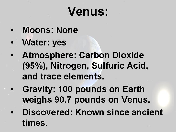 Venus: • Moons: None • Water: yes • Atmosphere: Carbon Dioxide (95%), Nitrogen, Sulfuric