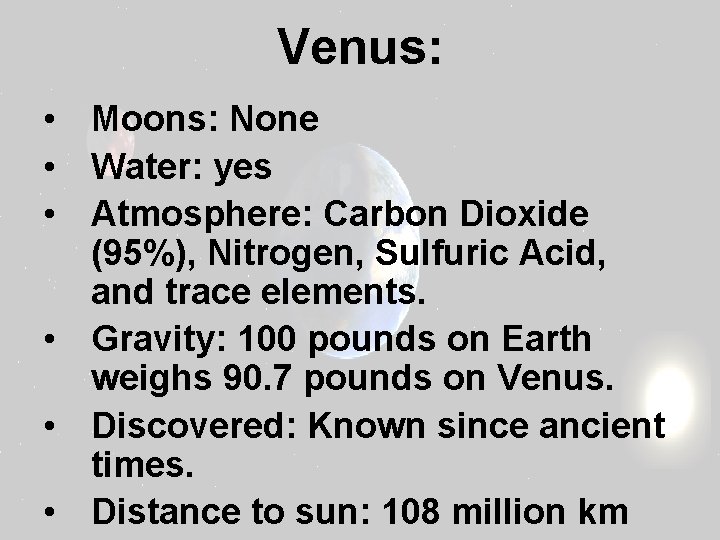 Venus: • Moons: None • Water: yes • Atmosphere: Carbon Dioxide (95%), Nitrogen, Sulfuric