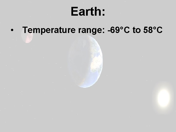 Earth: • Temperature range: -69°C to 58°C 
