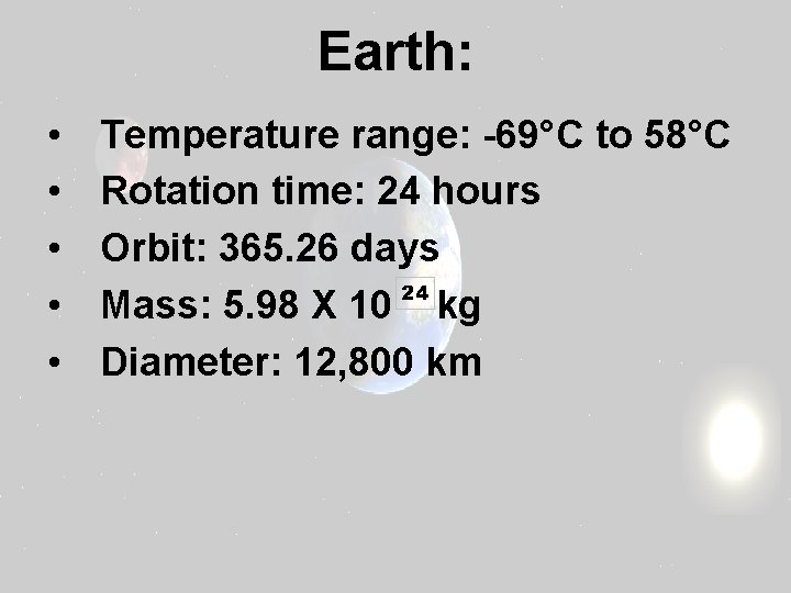 Earth: • • • Temperature range: -69°C to 58°C Rotation time: 24 hours Orbit: