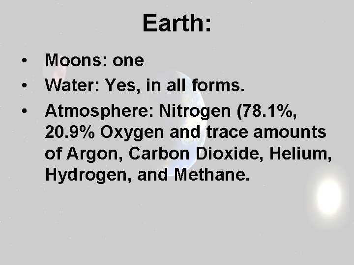 Earth: • Moons: one • Water: Yes, in all forms. • Atmosphere: Nitrogen (78.