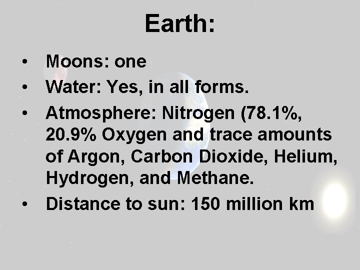 Earth: • Moons: one • Water: Yes, in all forms. • Atmosphere: Nitrogen (78.