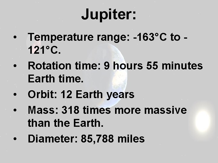Jupiter: • Temperature range: -163°C to 121°C. • Rotation time: 9 hours 55 minutes