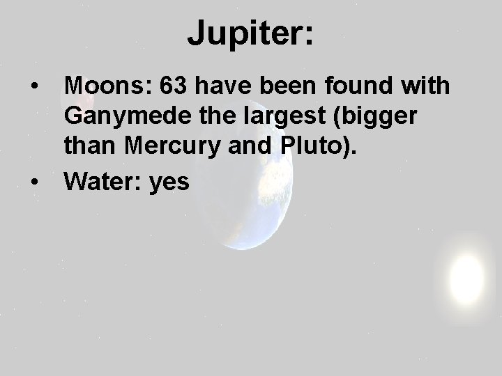 Jupiter: • Moons: 63 have been found with Ganymede the largest (bigger than Mercury