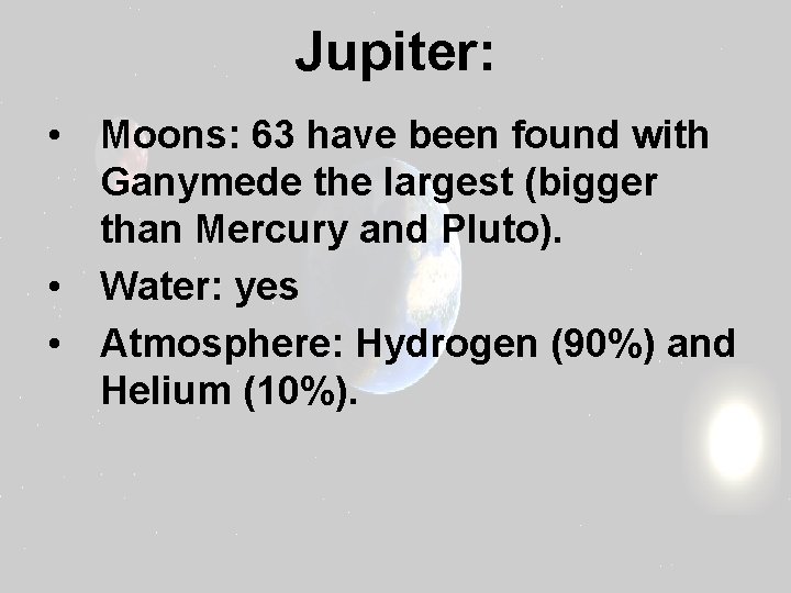 Jupiter: • Moons: 63 have been found with Ganymede the largest (bigger than Mercury