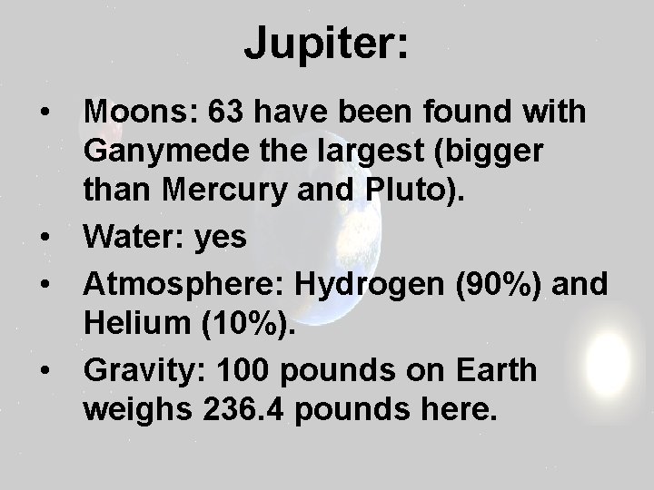 Jupiter: • Moons: 63 have been found with Ganymede the largest (bigger than Mercury