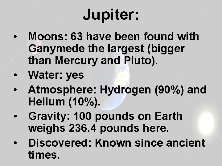 Jupiter: • Moons: 63 have been found with Ganymede the largest (bigger than Mercury