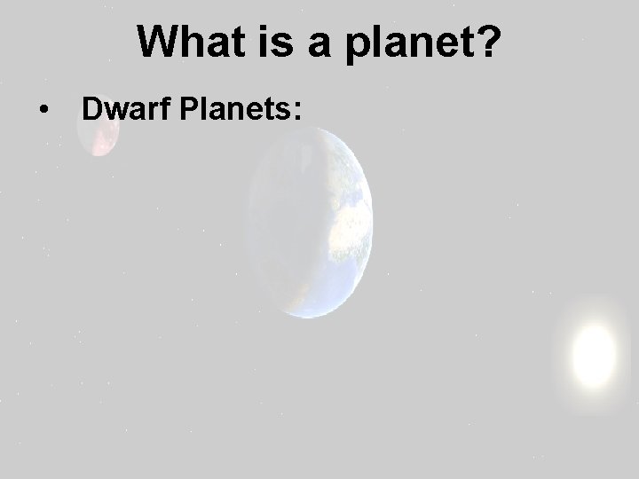 What is a planet? • Dwarf Planets: 