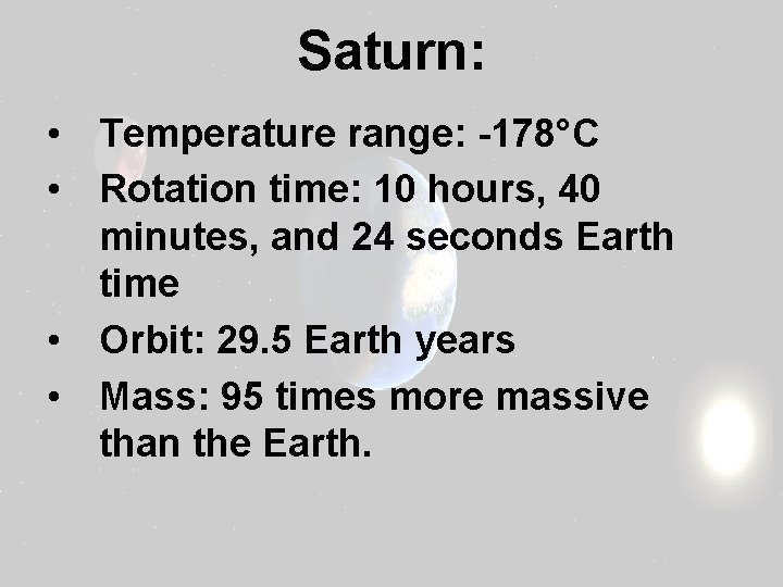 Saturn: • Temperature range: -178°C • Rotation time: 10 hours, 40 minutes, and 24