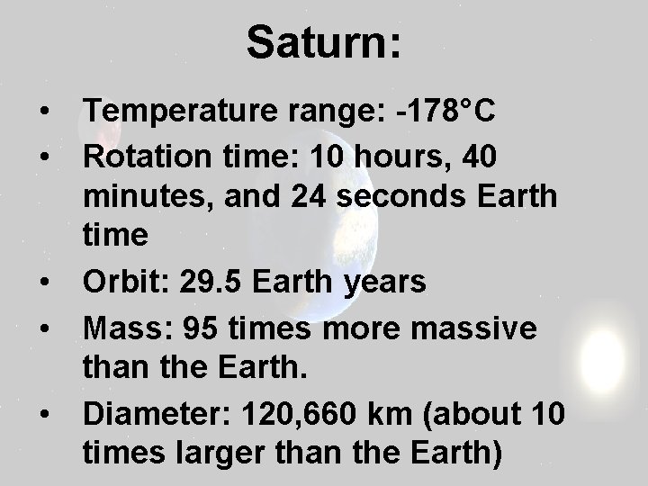 Saturn: • Temperature range: -178°C • Rotation time: 10 hours, 40 minutes, and 24