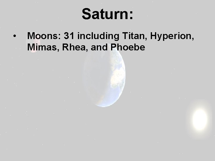 Saturn: • Moons: 31 including Titan, Hyperion, Mimas, Rhea, and Phoebe 