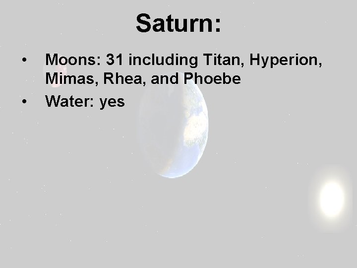Saturn: • • Moons: 31 including Titan, Hyperion, Mimas, Rhea, and Phoebe Water: yes