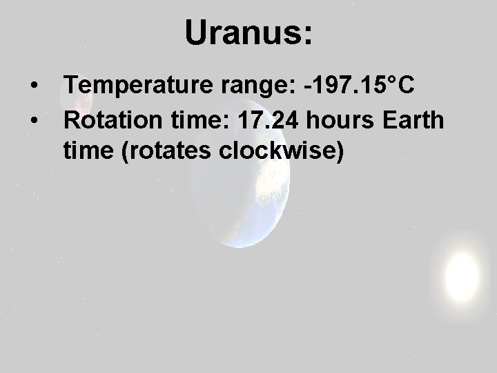 Uranus: • Temperature range: -197. 15°C • Rotation time: 17. 24 hours Earth time