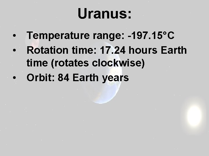 Uranus: • Temperature range: -197. 15°C • Rotation time: 17. 24 hours Earth time