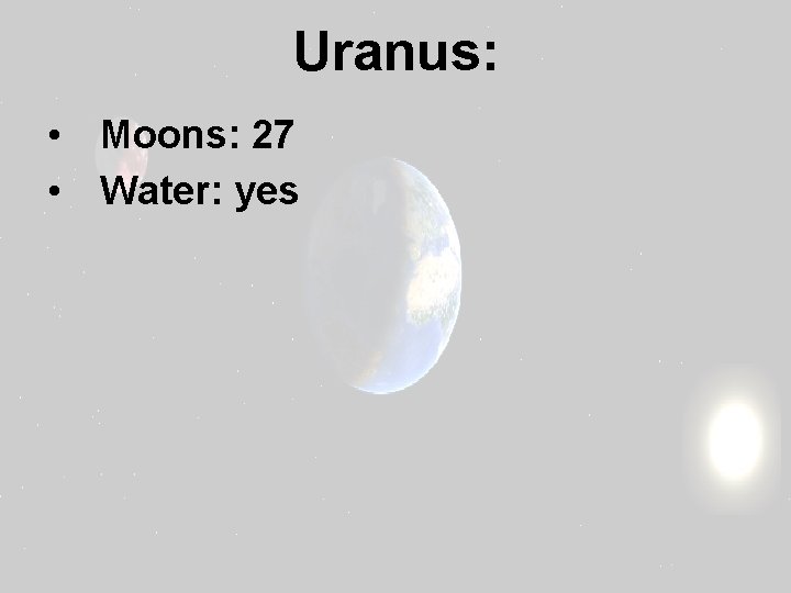 Uranus: • Moons: 27 • Water: yes 