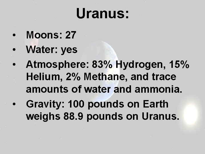 Uranus: • Moons: 27 • Water: yes • Atmosphere: 83% Hydrogen, 15% Helium, 2%