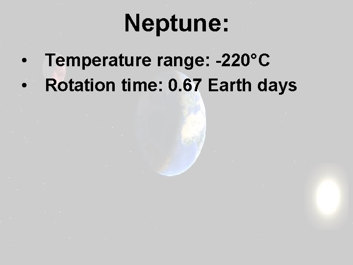 Neptune: • Temperature range: -220°C • Rotation time: 0. 67 Earth days 