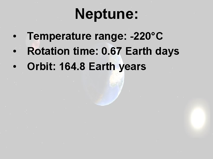 Neptune: • Temperature range: -220°C • Rotation time: 0. 67 Earth days • Orbit: