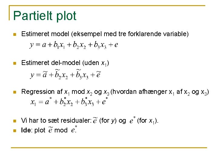 Partielt plot n Estimeret model (eksempel med tre forklarende variable) n Estimeret del-model (uden Partielt plot n Estimeret model (eksempel med tre forklarende variable) n Estimeret del-model (uden