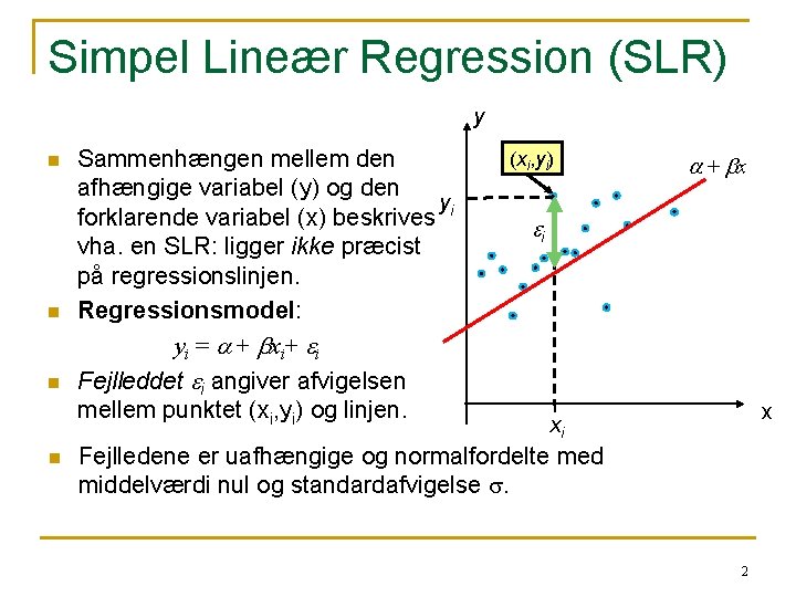 Simpel Lineær Regression (SLR) y n n Sammenhængen mellem den afhængige variabel (y) og Simpel Lineær Regression (SLR) y n n Sammenhængen mellem den afhængige variabel (y) og