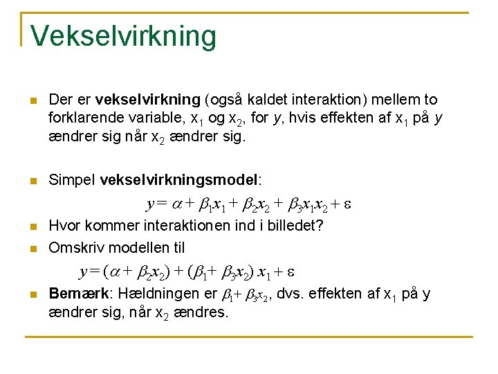 Vekselvirkning n Der er vekselvirkning (også kaldet interaktion) mellem to forklarende variable, x 1 Vekselvirkning n Der er vekselvirkning (også kaldet interaktion) mellem to forklarende variable, x 1