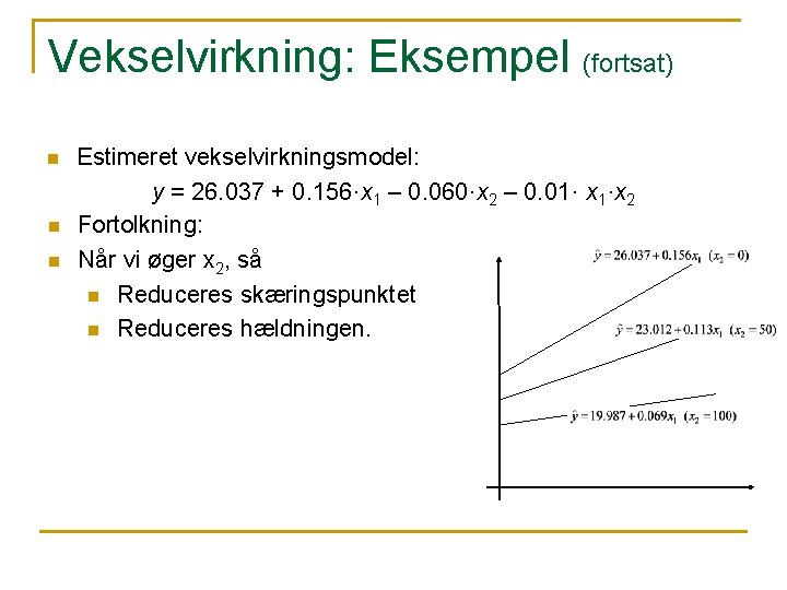 Vekselvirkning: Eksempel (fortsat) n n n Estimeret vekselvirkningsmodel: y = 26. 037 + 0. Vekselvirkning: Eksempel (fortsat) n n n Estimeret vekselvirkningsmodel: y = 26. 037 + 0.