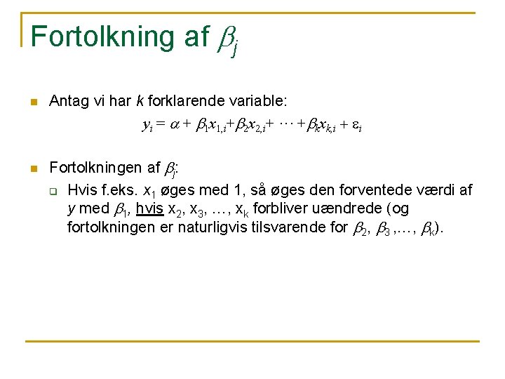 Fortolkning af bj n n Antag vi har k forklarende variable: yi = a Fortolkning af bj n n Antag vi har k forklarende variable: yi = a