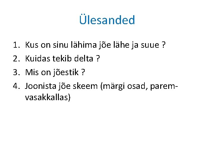 Ülesanded 1. 2. 3. 4. Kus on sinu lähima jõe lähe ja suue ? Ülesanded 1. 2. 3. 4. Kus on sinu lähima jõe lähe ja suue ?